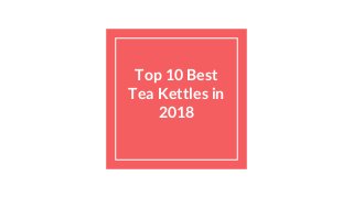Top 10 Best
Tea Kettles in
2018
 
