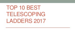 TOP 10 BEST
TELESCOPING
LADDERS 2017
 