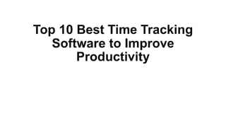 Top 10 Best Time Tracking
Software to Improve
Productivity
 