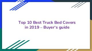 Top 10 Best Truck Bed Covers
in 2019 – Buyer’s guide
 