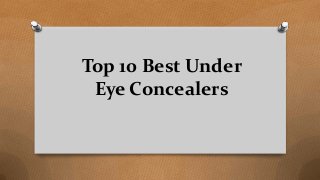 Top 10 Best Under
Eye Concealers
 