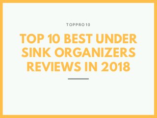 TOP 10 BEST UNDER
SINK ORGANIZERS
REVIEWS IN 2018
T O P P R O 1 0
 