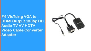 #6 VicTsing VGA to
HDMI Output 1080p HD
Audio TV AV HDTV
Video Cable Converter
Adapter
 