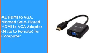 #4 HDMI to VGA,
Moread Gold-Plated
HDMI to VGA Adapter
(Male to Female) for
Computer
 