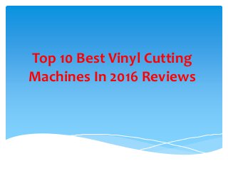 Top 10 Best Vinyl Cutting
Machines In 2016 Reviews
 