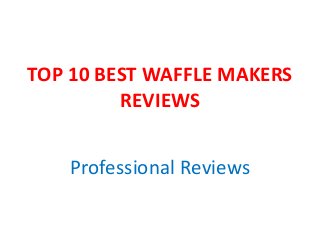 TOP 10 BEST WAFFLE MAKERS
REVIEWS
Professional Reviews
 