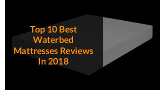 Top 10 Best
Waterbed
Mattresses Reviews
In 2018
 