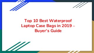 Top 10 Best Waterproof
Laptop Case Bags in 2019 –
Buyer’s Guide
 
