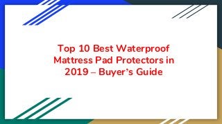 Top 10 Best Waterproof
Mattress Pad Protectors in
2019 – Buyer’s Guide
 