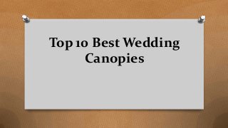 Top 10 Best Wedding
Canopies
 