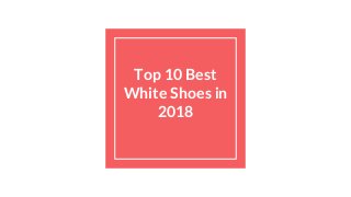 Top 10 Best
White Shoes in
2018
 