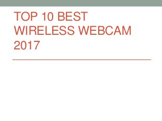 TOP 10 BEST
WIRELESS WEBCAM
2017
 