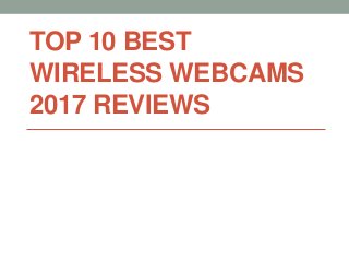 TOP 10 BEST
WIRELESS WEBCAMS
2017 REVIEWS
 