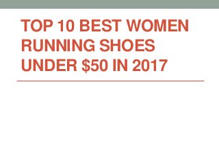 TOP 10 BEST WOMEN
RUNNING SHOES
UNDER $50 IN 2017
 