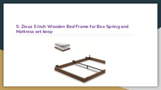 5. Zinus 5 Inch Wooden Bed Frame for Box Spring and
Mattress set keep
 