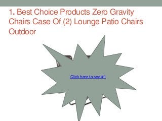 1. Best Choice Products Zero Gravity
Chairs Case Of (2) Lounge Patio Chairs
Outdoor
Click here to see #1
 