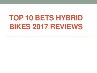 TOP 10 BETS HYBRID
BIKES 2017 REVIEWS
 