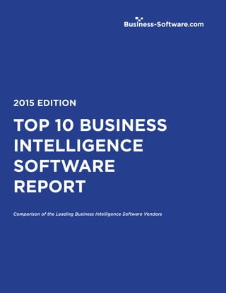 TOP 10 BUSINESS
INTELLIGENCE
SOFTWARE
REPORT
Comparison of the Leading Business Intelligence Software Vendors
2015 EDITION
 
