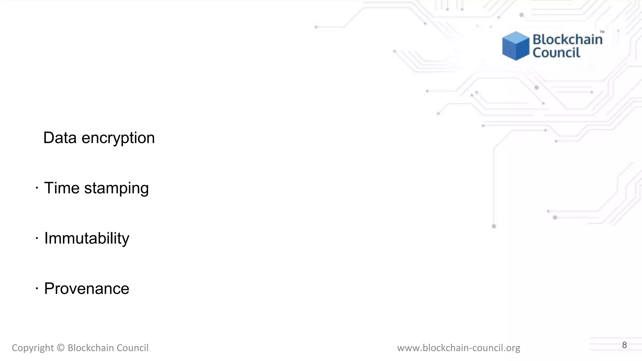 Copyright © Blockchain Council www.blockchain-council.org
Data encryption
· Time stamping
· Immutability
· Provenance
8
 