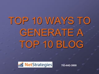 TOP 10 WAYS TO GENERATE A TOP 10 BLOG 703-642-3800 