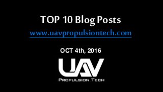 TOP 10 Blog Posts
www.uavpropulsiontech.com
OCT 4th, 2016
 