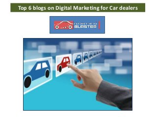 Top 6 blogs on Digital Marketing for Car dealers
 