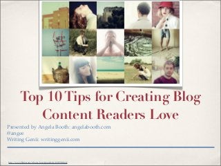 Read Me!
          Top 10 Tips for Creating Blog
             Content Readers Love
Presented by Angela Booth: angelabooth....