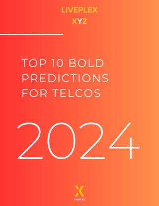 2024
TOP 10 BOLD
PREDICTIONS
FOR TELCOS
LIVEPLEX
XYZ
LIVEPLEX
 