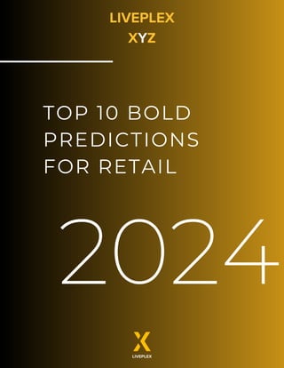 2024
TOP 10 BOLD
PREDICTIONS
FOR RETAIL
LIVEPLEX
XYZ
LIVEPLEX
 