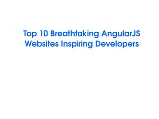 Top 10 Breathtaking AngularJS 
Websites Inspiring Developers
 