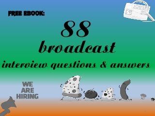 88
1
broadcast
interview questions & answers
FREE EBOOK:
 