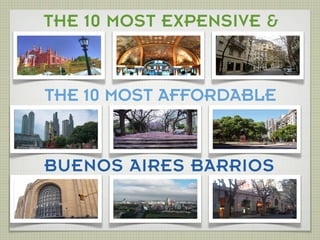 the 10 Most Expensive Barrios in buenos AiresTHE 10 MOST EXPENSIVE &
THE 10 MOST AFFORDABLE
BUENOS AIRES BARRIOS
 