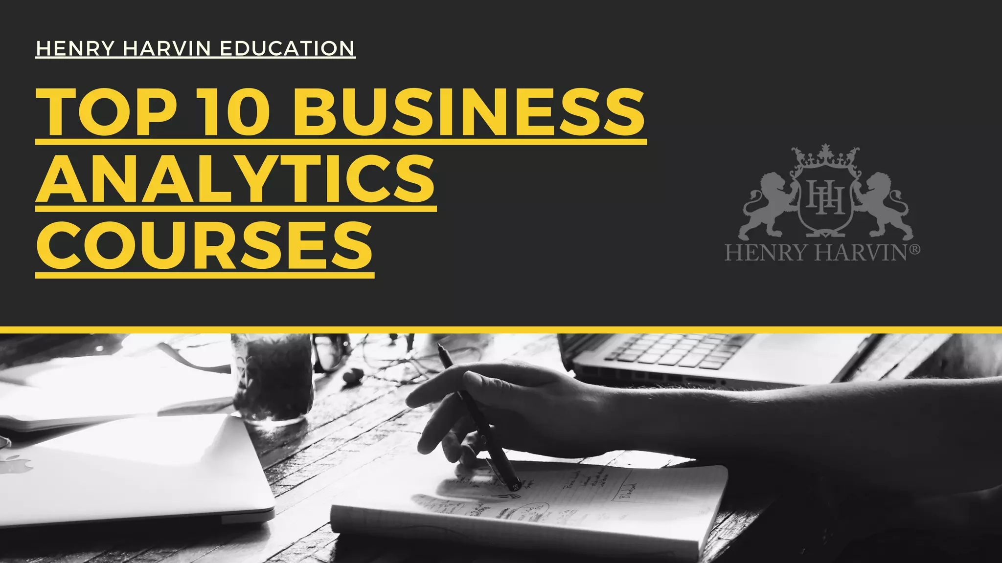 TOP 10 BUSINESS
ANALYTICS
COURSES
HENRY HARVIN EDUCATION
 