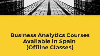 Business Analytics Courses
Available in Spain
(Offline Classes)
 