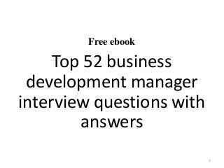 Free ebook
Top 52 business
development manager
interview questions with
answers
1
 