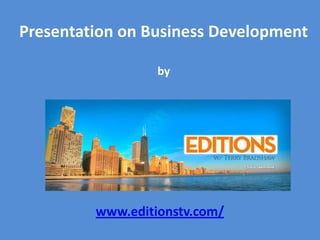 Presentation on Business Development

                  by




         www.editionstv.com/
 