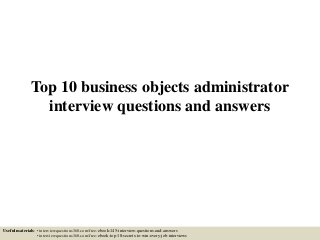 Top 10 business objects administrator
interview questions and answers
Useful materials: • interviewquestions360.com/free-ebook-145-interview-questions-and-answers
• interviewquestions360.com/free-ebook-top-18-secrets-to-win-every-job-interviews
 
