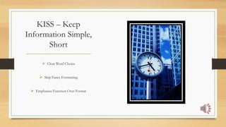 KISS – Keep
Information Simple,
Short
 Clear Word Choice
 Skip Fancy Formatting
 Emphasize Function Over Format
 