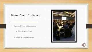 Know Your Audience
 Understand Norms and Expectations
 Know the House Rules
 Include an Effective Structure
 