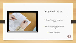 Design and Layout
 Design Focuses on Component
Levels
 Layout Addresses Overall Weight
and Impact
 Affects Readability
___________________________________
 