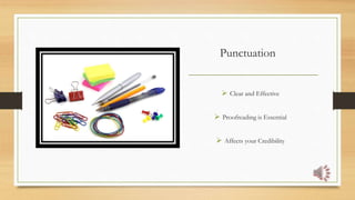 Punctuation
 Clear and Effective
 Proofreading is Essential
 Affects your Credibility
___________________________________
 