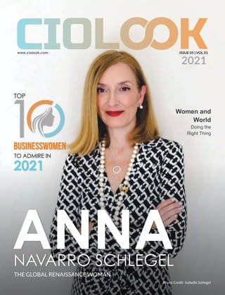 ISSUE 05 | VOL 01
2021
ANNA
NAVARRO SCHLEGEL
BUSINESSWOMEN
TOP
TO ADMIRE IN
2021
THE GLOBAL RENAISSANCE WOMAN
Women and
World
Doing the
Right Thing
Photo Credit- Isabelle Schlegel
 