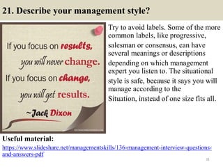 21. Describe your management style?
Try to avoid labels. Some of the more
common labels, like progressive,
salesman or con...