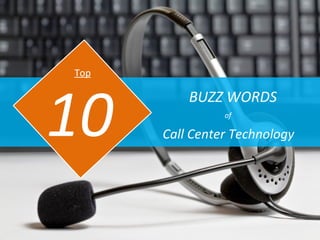 BUZZ WORDS
Call Center Technology10
Top
of
 