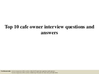 Top 10 cafe owner interview questions and
answers
Useful materials: • interviewquestions360.com/free-ebook-145-interview-questions-and-answers
• interviewquestions360.com/free-ebook-top-18-secrets-to-win-every-job-interviews
 