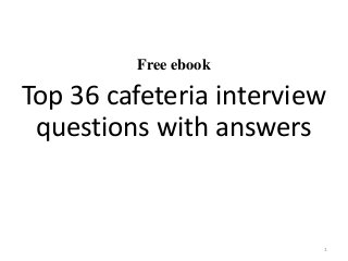 Free ebook
Top 36 cafeteria interview
questions with answers
1
 