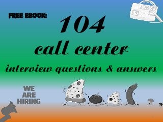 104
1
call center
interview questions & answers
FREE EBOOK:
 