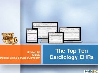 Created by     The Top Ten
                           MBSC
Medical Billing Services Company    Cardiology EHRs
 