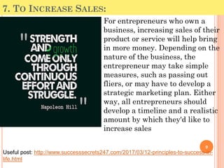 7. TO INCREASE SALES:
For entrepreneurs who own a
business, increasing sales of their
product or service will help bring
i...