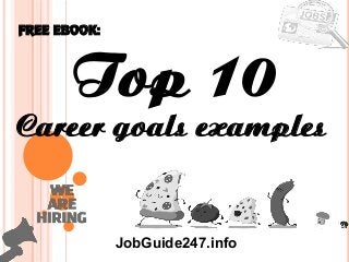 1
Top 10
Career goals examples
FREE EBOOK:
JobGuide247.info
 